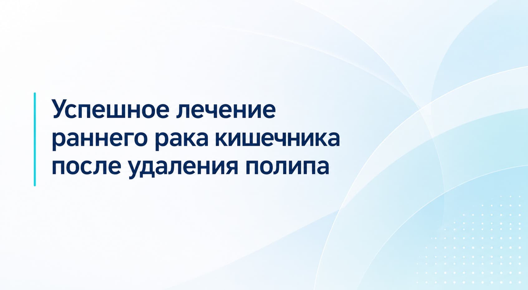 Успешное лечение раннего рака кишечника после удаления полипа
