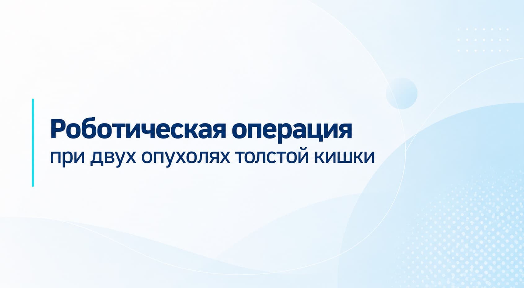 Роботическая операция при двух опухолях толстой кишки